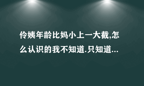 伶姨年龄比妈小上一大截,怎么认识的我不知道.只知道伶姨是**妈