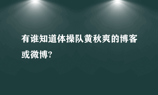 有谁知道体操队黄秋爽的博客或微博?