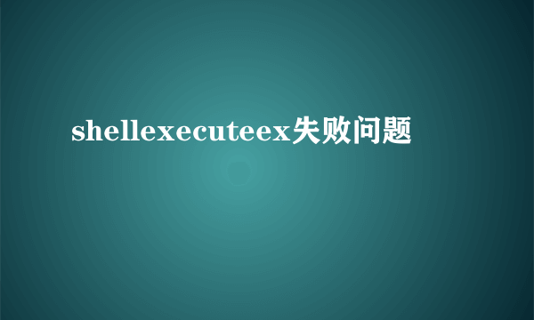 shellexecuteex失败问题
