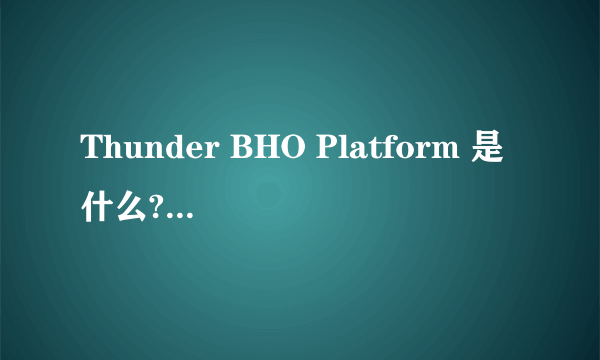 Thunder BHO Platform 是什么?有简介吗?