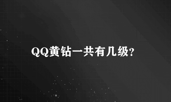 QQ黄钻一共有几级？