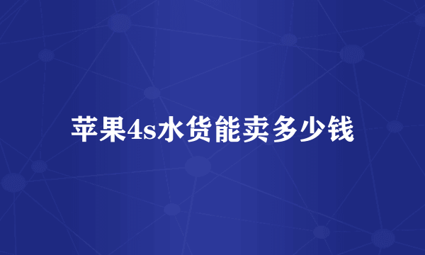 苹果4s水货能卖多少钱