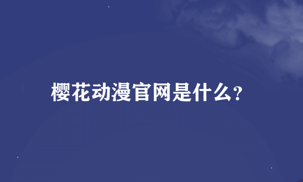 樱花动漫官网是什么？