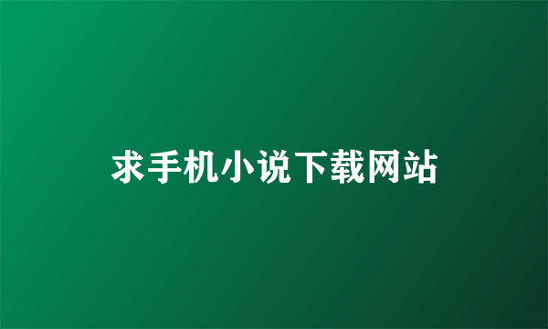 求手机小说下载网站
