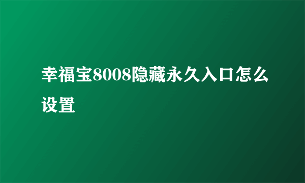 幸福宝8008隐藏永久入口怎么设置