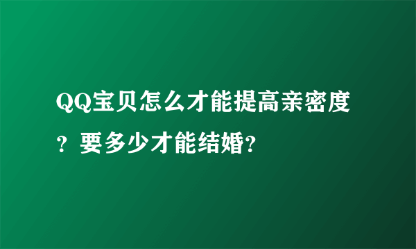 QQ宝贝怎么才能提高亲密度？要多少才能结婚？