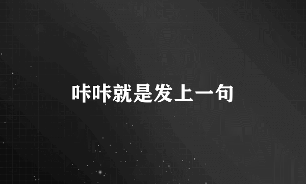 咔咔就是发上一句