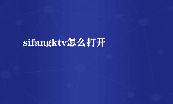 sifangktv怎么打开