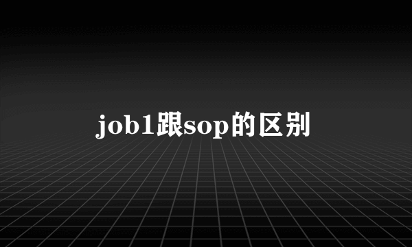 job1跟sop的区别