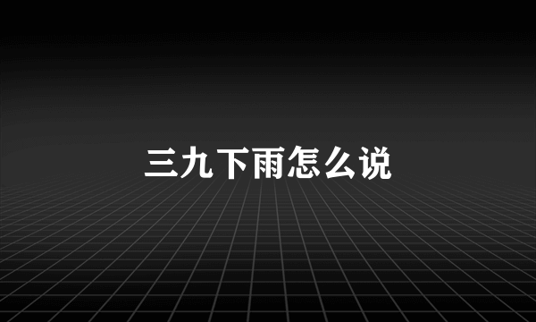 三九下雨怎么说