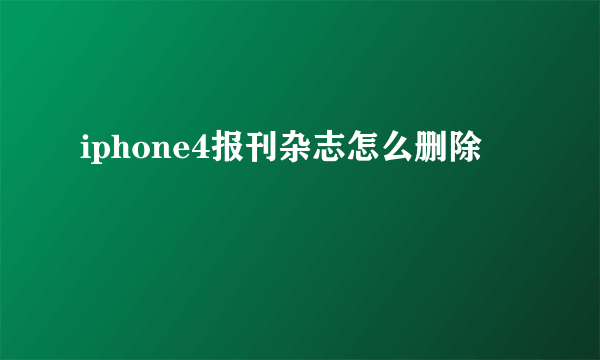 iphone4报刊杂志怎么删除