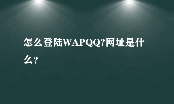 怎么登陆WAPQQ?网址是什么？