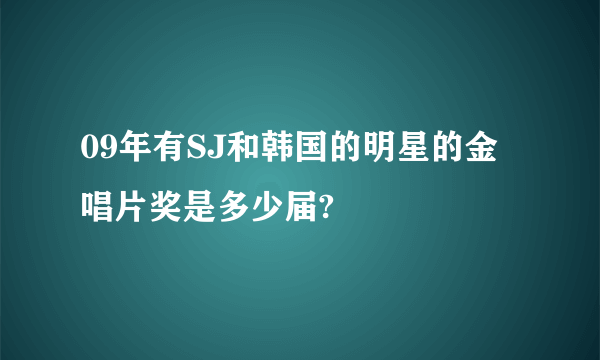 09年有SJ和韩国的明星的金唱片奖是多少届?