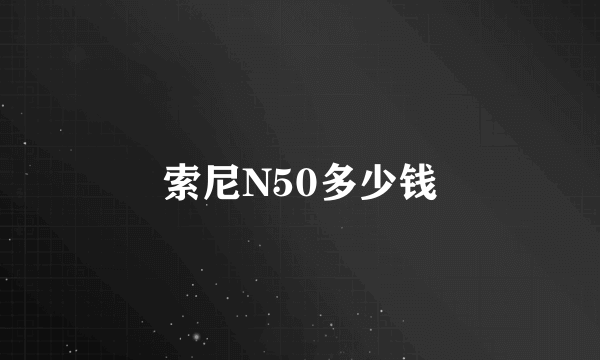 索尼N50多少钱
