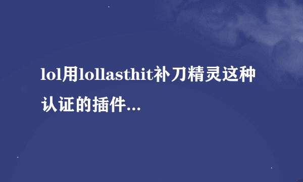 lol用lollasthit补刀精灵这种认证的插件会被封号吗？万一被封了是封当前大区的号还是整个号