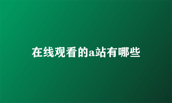 在线观看的a站有哪些