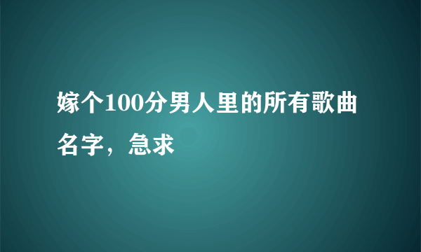 嫁个100分男人里的所有歌曲名字，急求