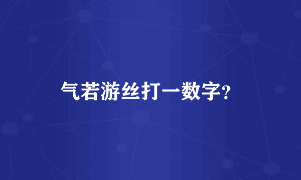 气若游丝打一数字？