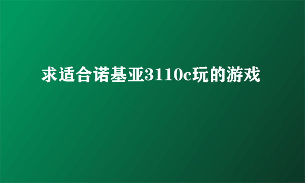 求适合诺基亚3110c玩的游戏