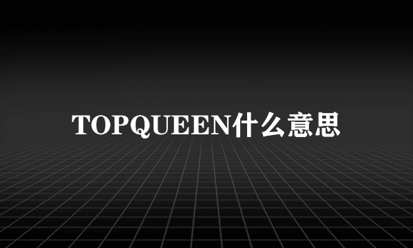 TOPQUEEN什么意思
