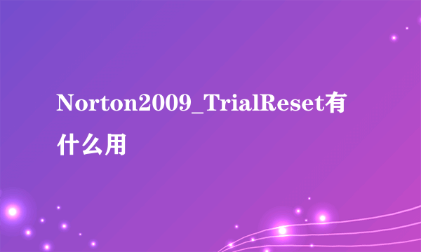Norton2009_TrialReset有什么用