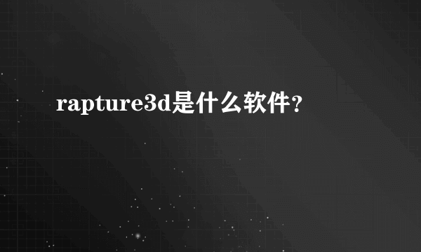rapture3d是什么软件？