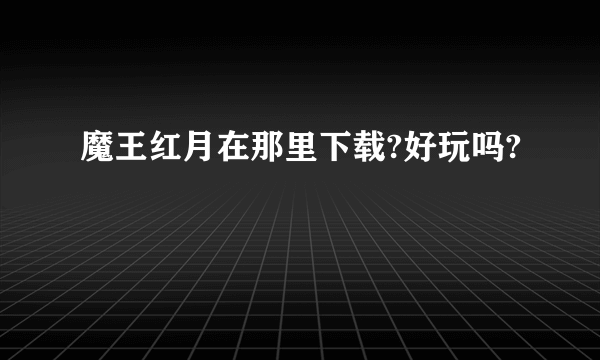 魔王红月在那里下载?好玩吗?