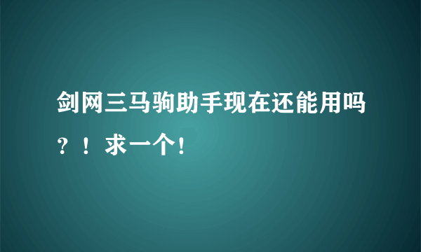 剑网三马驹助手现在还能用吗？！求一个！
