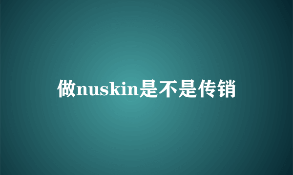 做nuskin是不是传销