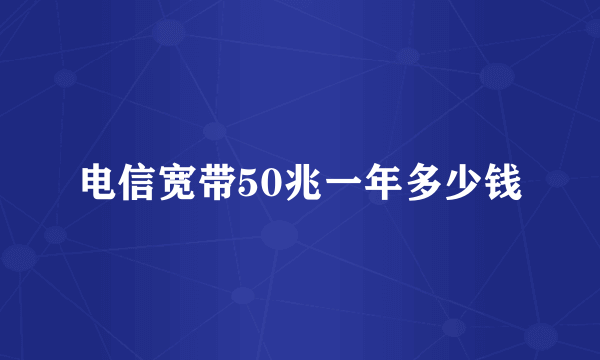 电信宽带50兆一年多少钱