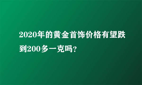 2020年的黄金首饰价格有望跌到200多一克吗？