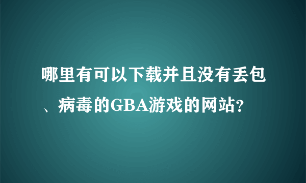 哪里有可以下载并且没有丢包、病毒的GBA游戏的网站？