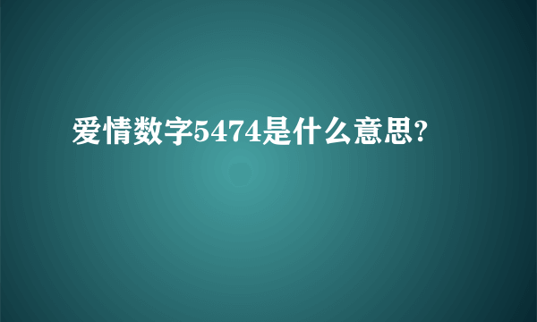 爱情数字5474是什么意思?