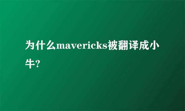 为什么mavericks被翻译成小牛?