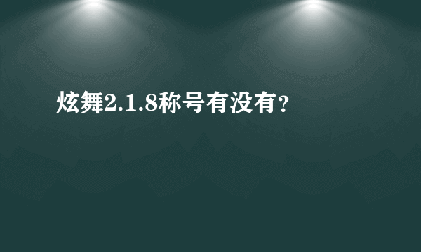 炫舞2.1.8称号有没有？