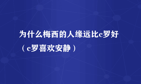 为什么梅西的人缘远比c罗好（c罗喜欢安静）