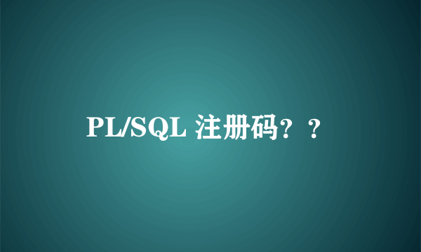 PL/SQL 注册码？？