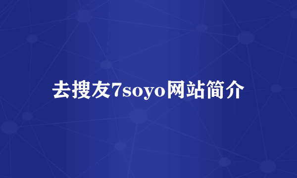 去搜友7soyo网站简介