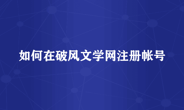 如何在破风文学网注册帐号