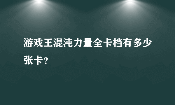 游戏王混沌力量全卡档有多少张卡？