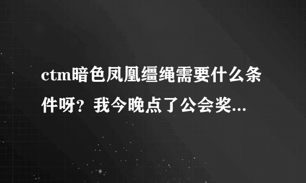 ctm暗色凤凰缰绳需要什么条件呀？我今晚点了公会奖励那里已经...