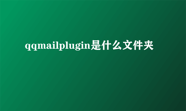 qqmailplugin是什么文件夹