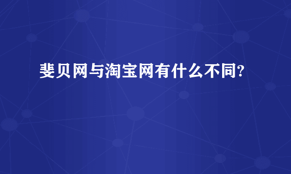 斐贝网与淘宝网有什么不同?