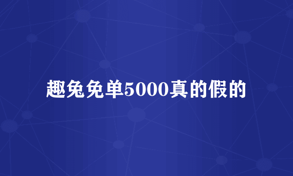趣兔免单5000真的假的