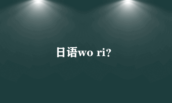 日语wo ri？