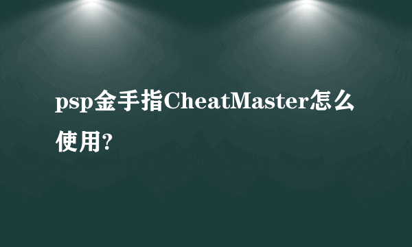 psp金手指CheatMaster怎么使用?