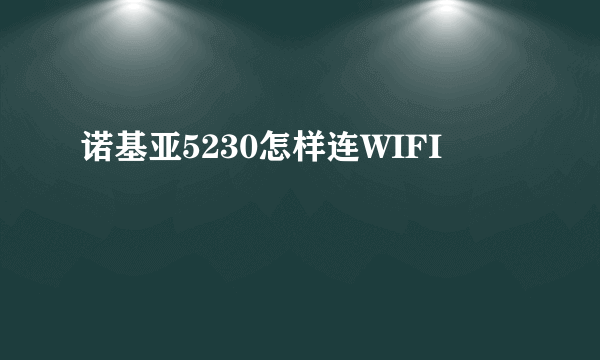 诺基亚5230怎样连WIFI