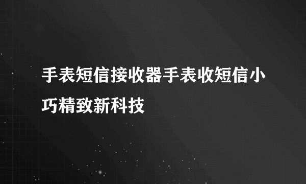 手表短信接收器手表收短信小巧精致新科技