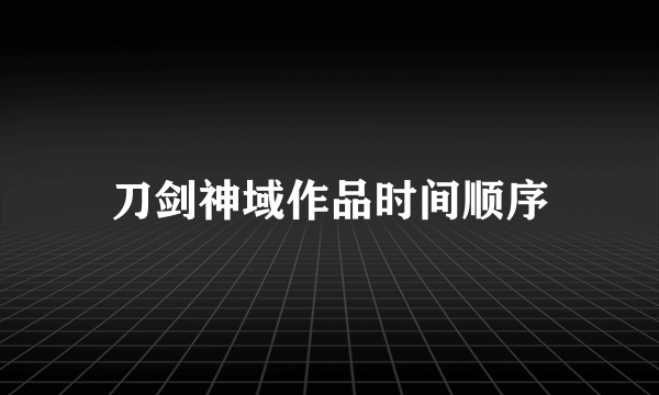 刀剑神域作品时间顺序