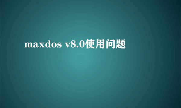 maxdos v8.0使用问题